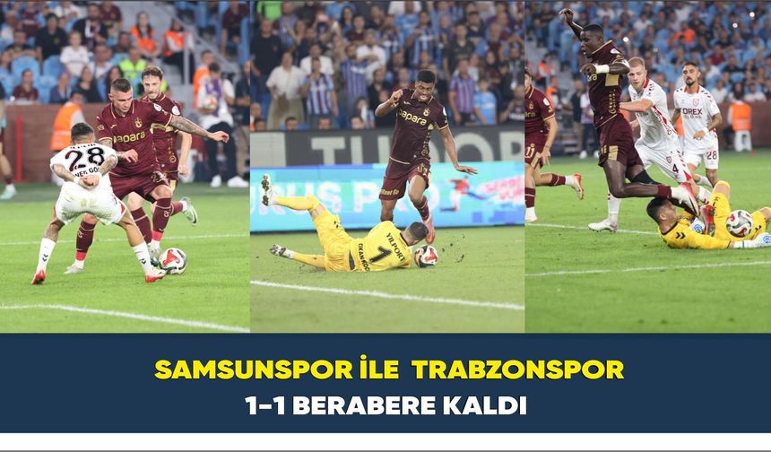 Samsunspor ile  Trabzonspor 1-1 berabere kaldı