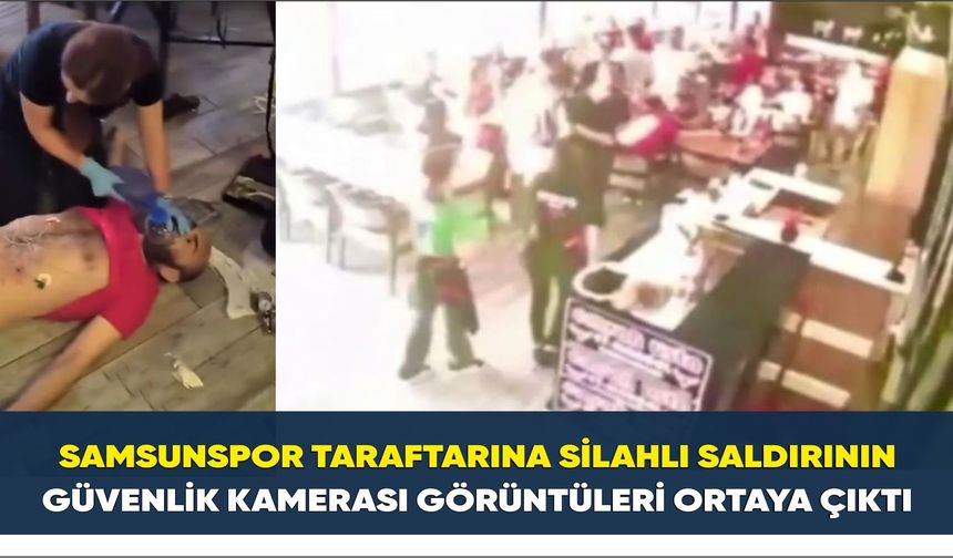 Samsunspor taraftarına silahlı saldırının güvenlik kamerası görüntüleri ortaya çıktı