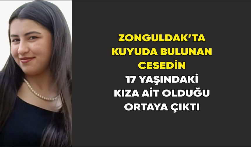 Zonguldak’ta kuyuda bulunan cesedin 17 yaşındaki kıza ait olduğu ortaya çıktı