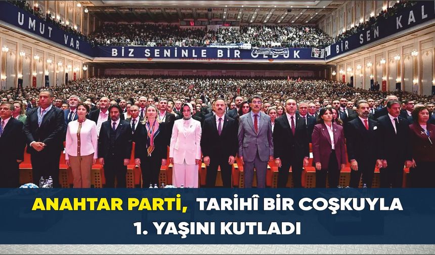 Anahtar Parti,  tarihî bir coşkuyla 1. yaşını kutladı.