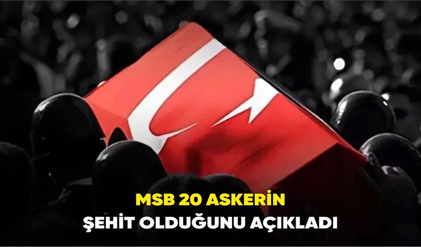 MSB 20 askerin şehit olduğunu açıkladı