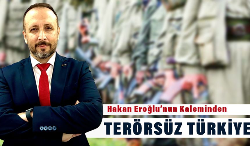 Hakan Eroğlu'nun kaleminden Terörsüz Türkiye - kizilirmakgazetesi.com