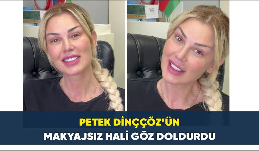 Petek Dinççöz'ün makyajsız hali göz doldurdu