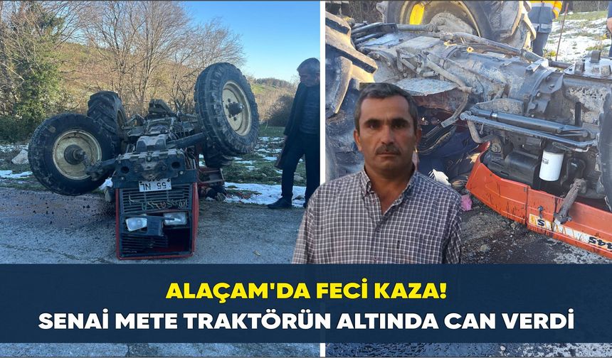 Alaçam'da feci kaza! Senai Mete traktörün altında can verdi