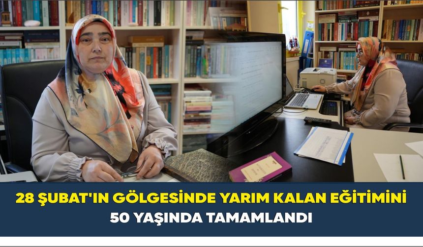 28 Şubat'ın gölgesinde yarım kalan eğitimini 50 yaşında tamamladı