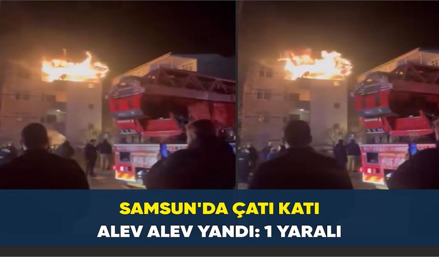 Samsun'da çatı katı alev alev yandı: 1 yaralı - kizilirmakgazetesi.com