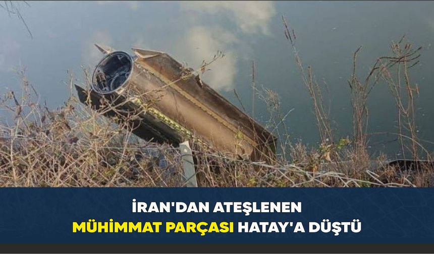 İran'dan ateşlenen mühimmat parçası Hatay'a düştü