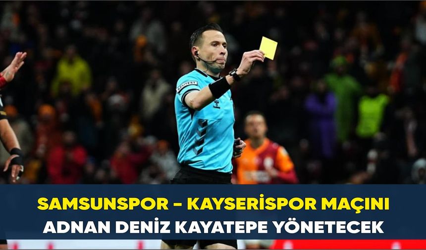 Samsunspor - Kayserispor maçını Adnan Deniz Kayatepe yönetecek