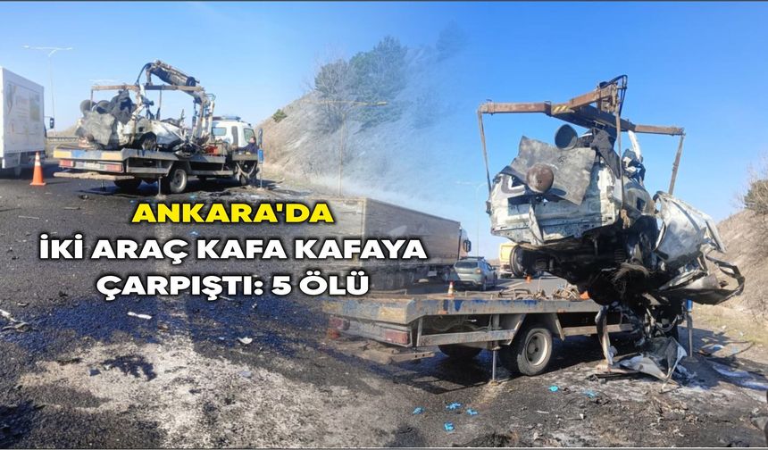 Ankara'da iki araç kafa kafaya çarpıştı: 5 ölü