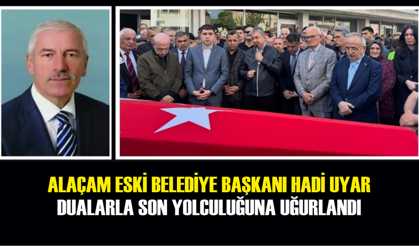Alaçam Eski Belediye Başkanı Hadi Uyar Dualarla Son Yolculuğuna Uğurlandı - kizilirmakgazetesi.com