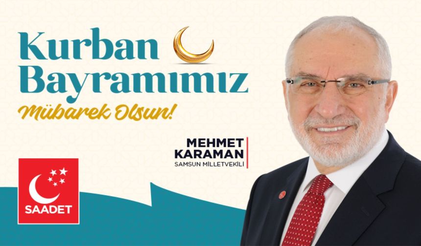 Saadet Partisi Samsun Milletvekili  Karaman, "KURBAN, SOFRALARIMIZI VE GÖNÜLLERİMİZİ MUHTAÇLARA AÇMANIN ADIDIR"