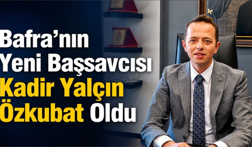 Bafra Cumhuriyet Başsavcılığına Kadir Yalçın Özkubat Atandı