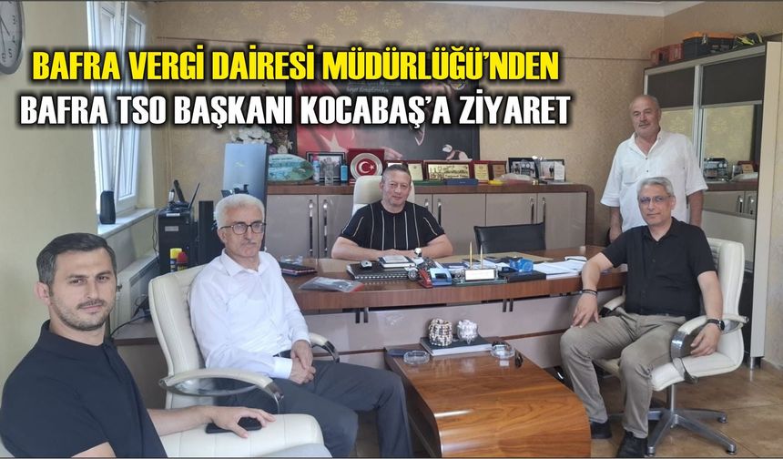 Bafra Vergi Dairesi Müdürlüğü’nden Bafra TSO Başkanı Kocabaş’a Ziyaret