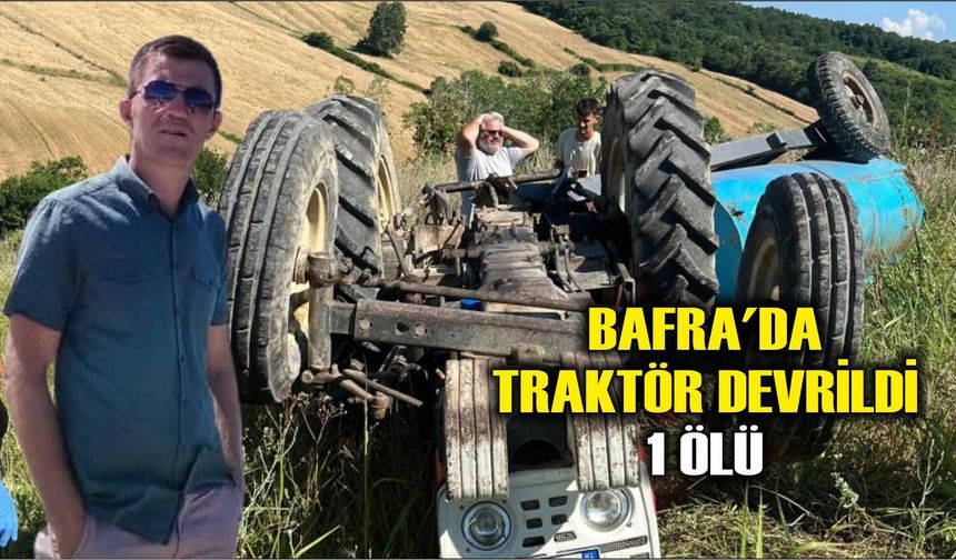 Bafra'da traktör devrildi: 1 ölü