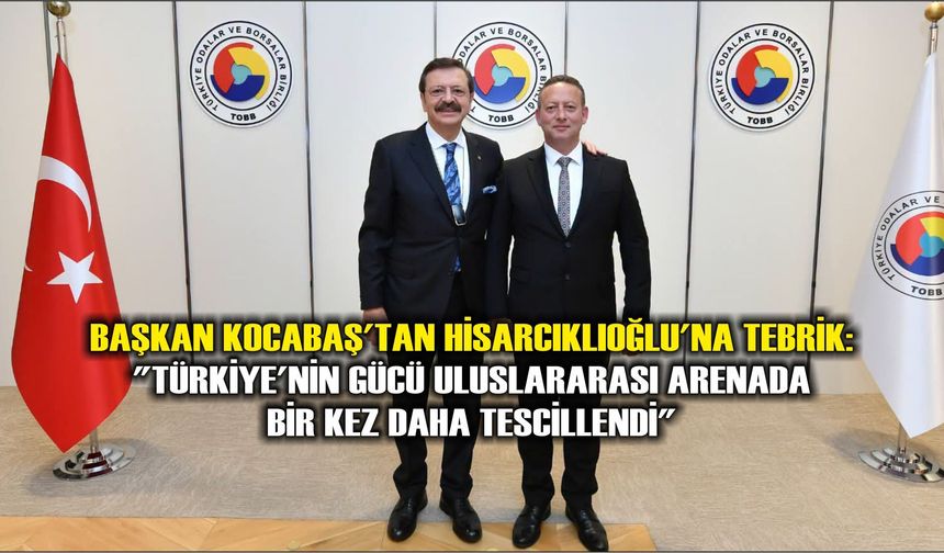 Başkan Kocabaş'tan Hisarcıklıoğlu'na Tebrik: "Türkiye'nin Gücü Uluslararası Arenada Bir Kez Daha Tescillendi"