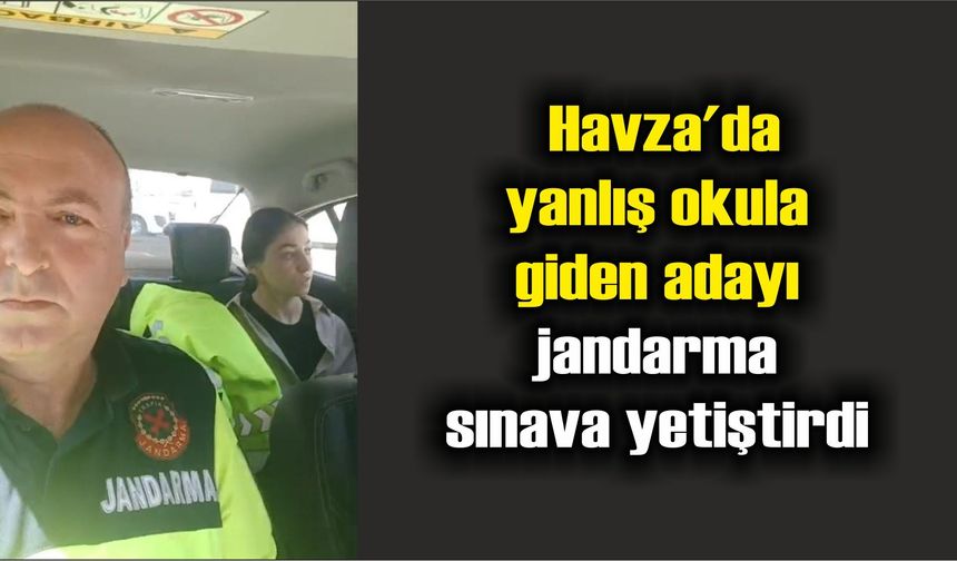 Havza'da yanlış okula giden adayı jandarma sınava yetiştirdi