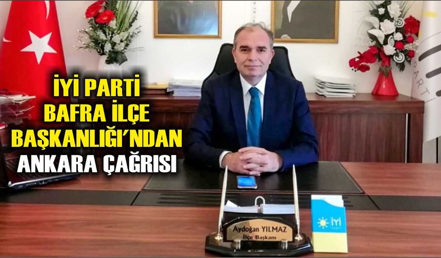 İYİ Parti Bafra İlçe Başkanlığı'ndan Ankara Çağrısı