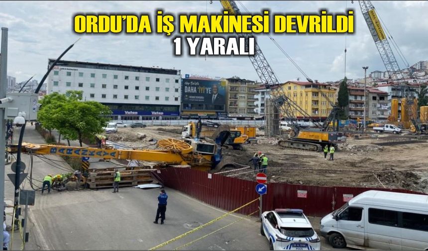 Ordu'da iş makinesi devrildi: 1 yaralı
