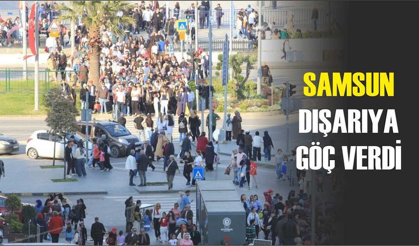 Samsun dışarıya göç verdi