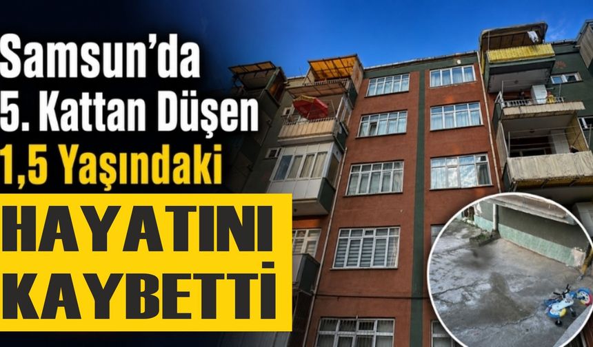 Samsun'da 5. kattan düşen 1,5 yaşındaki çocuk hayatını kaybetti