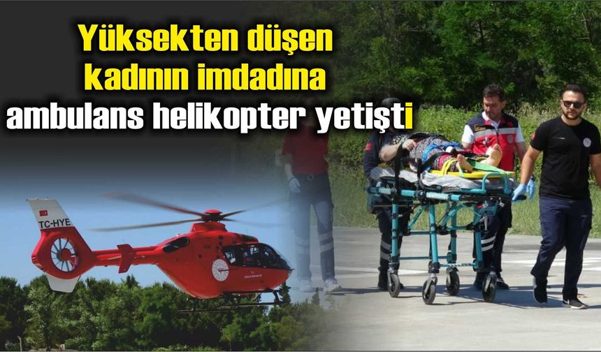 Yüksekten düşen kadının imdadına ambulans helikopter yetişti