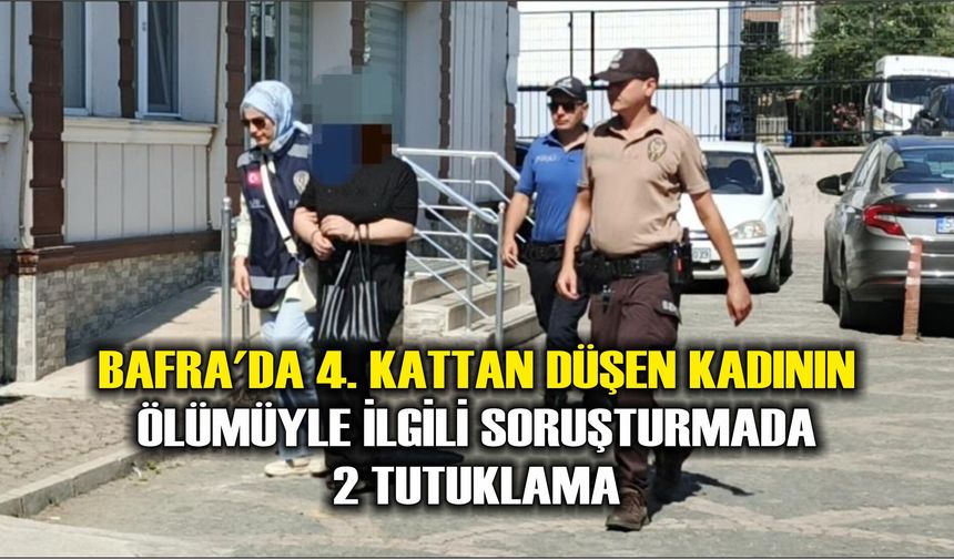 Bafra'da 4. kattan düşen kadının ölümüyle ilgili soruşturmada 2 tutuklama