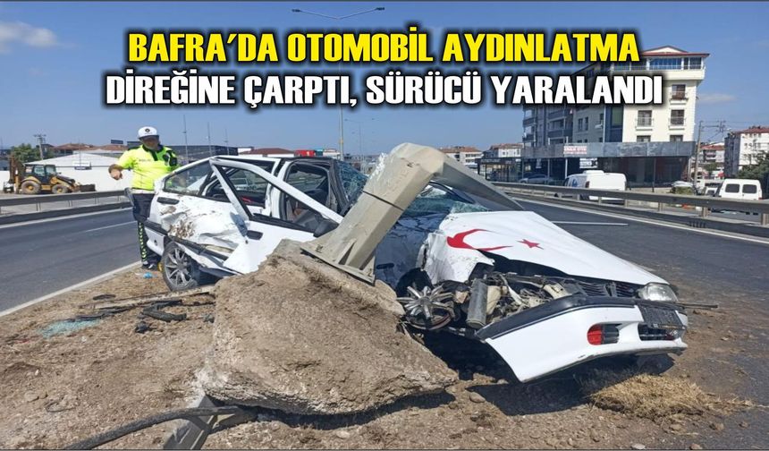 Bafra'da otomobil aydınlatma direğine çarptı, sürücü yaralandı