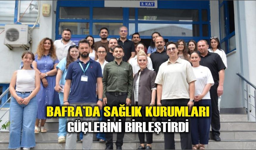 Bafra'da sağlık kurumları güçlerini birleştirdi