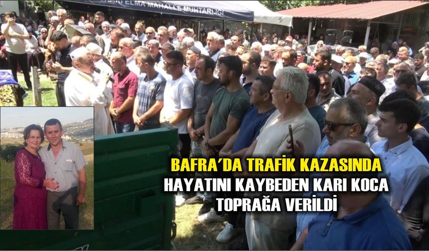 Bafra'da trafik kazasında hayatını kaybeden karı koca toprağa verildi