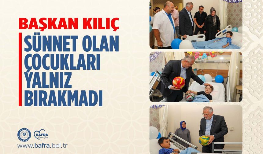 BAŞKAN KILIÇ, SÜNNET OLAN ÇOCUKLARI ZİYARET ETTİ
