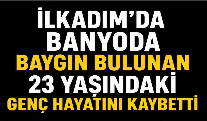 İlkadım'da banyoda baygın bulunan 23 yaşındayken genç hayatını kaybetti
