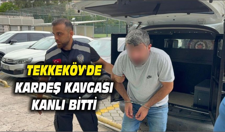 Tekkeköy'de kardeşini bıçaklayan şahıs adliyeye sevk edildi
