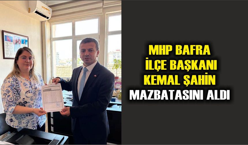 MHP Bafra İlçe Başkanı Kemal Şahin Mazbatasını Aldı