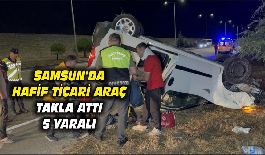 Samsun'da hafif ticari araç takla attı: 5 yaralı