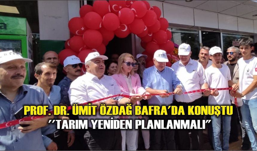 PROF. DR. ÜMİT ÖZDAĞ BAFRA'DA KONUŞTU  ''TARIM YENİDEN PLANLANMALI"