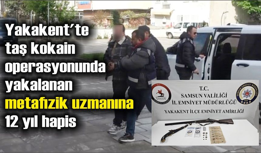 Yakakent'te taş kokain operasyonunda yakalanan metafizik uzmanına 12 yıl hapis
