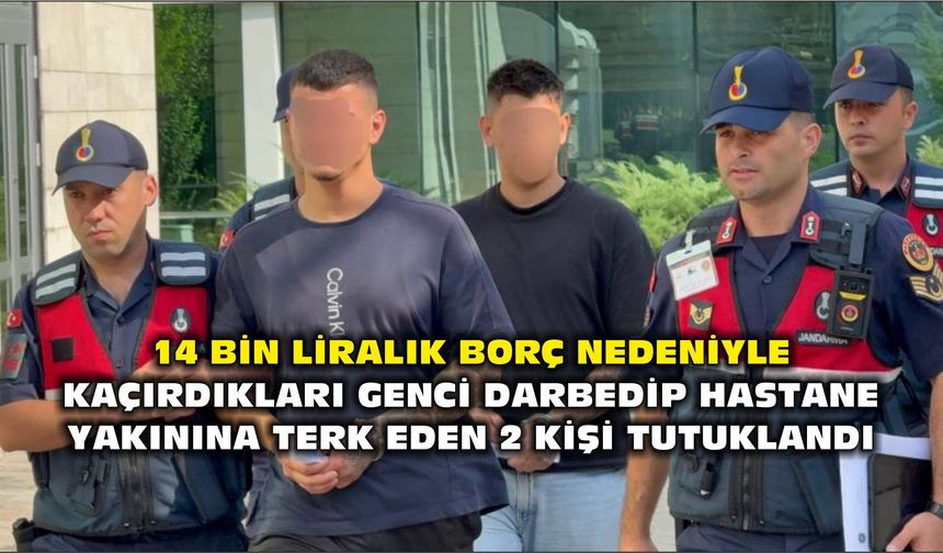 14 bin liralık borç nedeniyle kaçırdıkları genci darbedip hastane yakınına terk eden 2 kişi tutuklandı - kizilirmakgazetesi.com