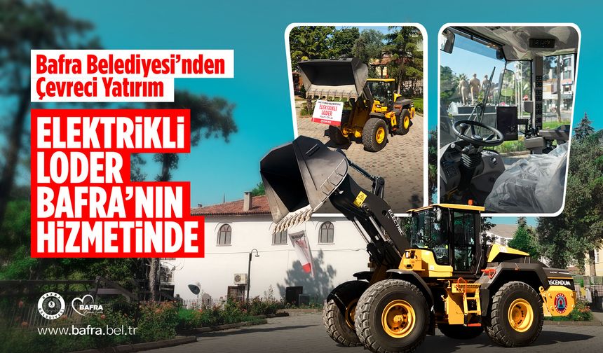 Bafra Belediyesi’nden Çevreci Yatırım; ELEKTRİKLİ LODER BAFRA’NIN HİZMETİNDE
