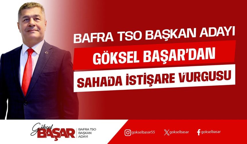 Bafra TSO Adayı Başar’dan Sahada İstişare Vurgusu