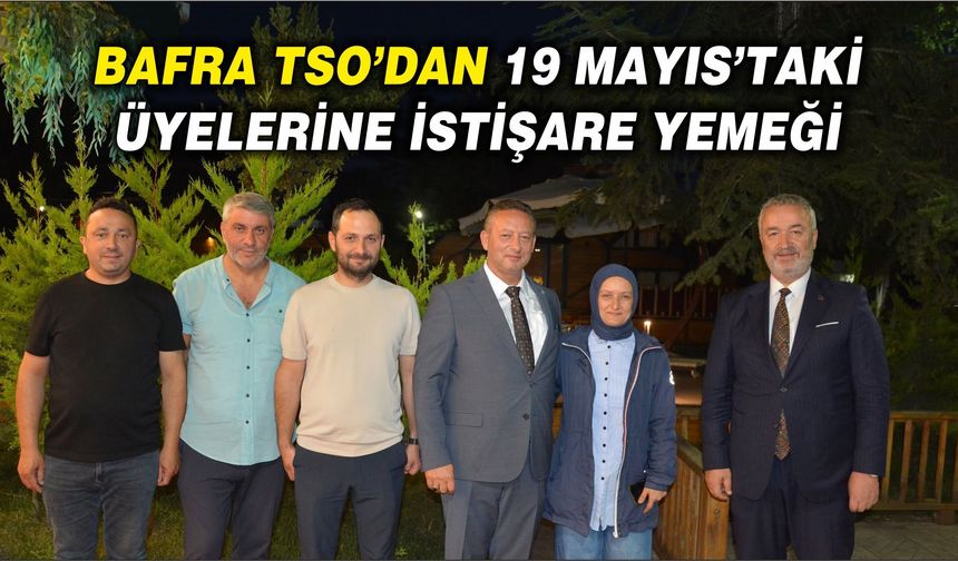 Bafra TSO’dan 19 Mayıs’taki Üyelerine İstişare Yemeği