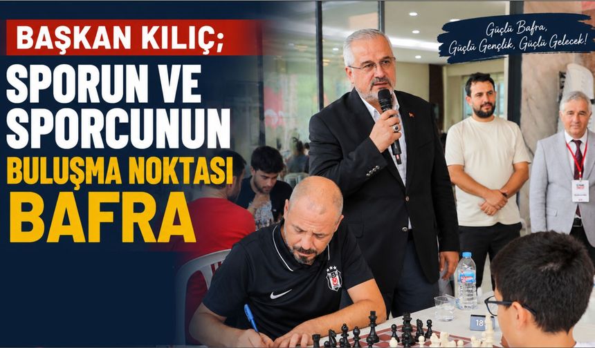 BAŞKAN KILIÇ; SPORUN VE SPORCUNUN BULUŞMA NOKTASI BAFRA