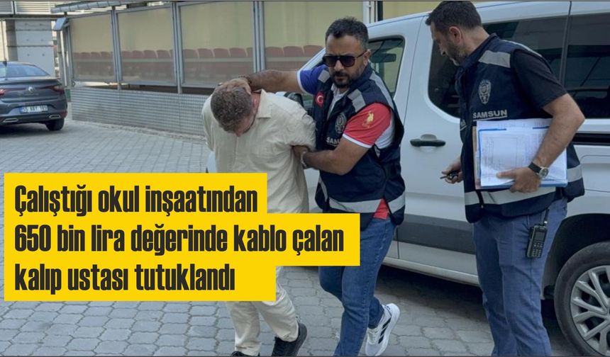 Samsun'da okul inşaatından kablo çalan; kalıp ustası tutuklandı