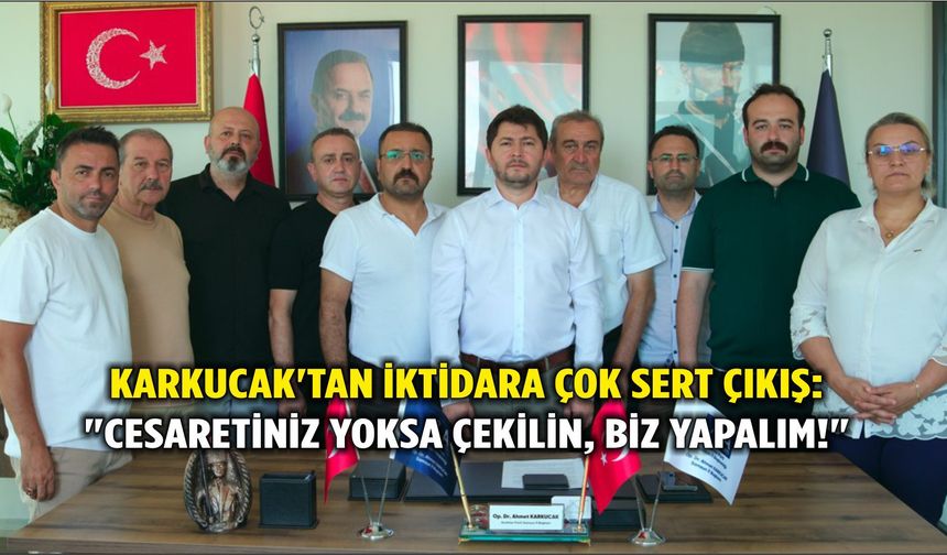 Karkucak'tan iktidara çok sert çıkış: "Cesaretiniz yoksa çekilin, biz yapalım!"