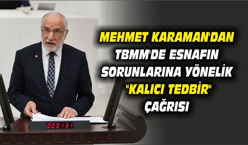 Mehmet Karaman'dan TBMM'de Esnafın Sorunlarına Yönelik "Kalıcı Tedbir" Çağrısı