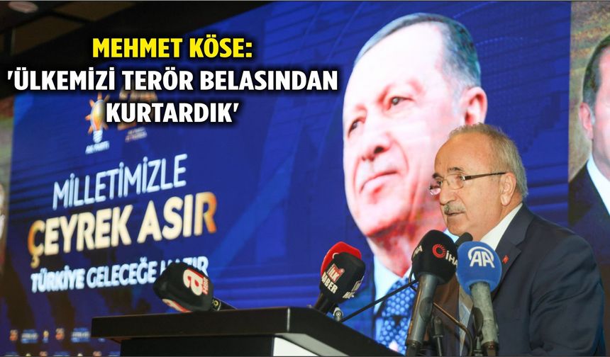 Mehmet Köse: 'Ülkemizi terör belasından kurtardık'