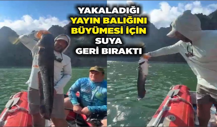 Avcıdan örnek davranış: Yakaladığı yayın balığını büyümesi için suya geri bıraktı