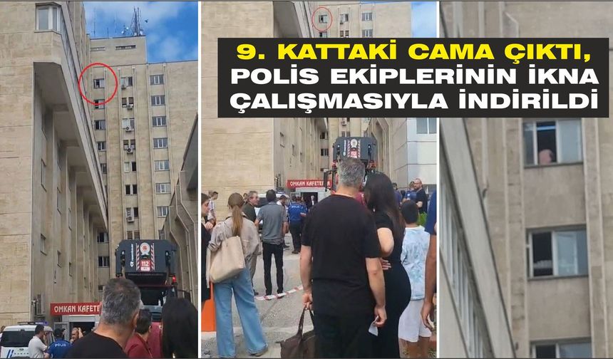 9. kattaki cama çıktı, polis ekiplerinin ikna çalışmasıyla indirildi