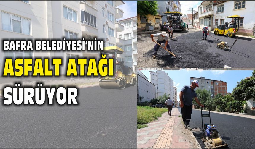 BAFRA BELEDİYESİ’NİN ASFALT ATAĞI SÜRÜYOR