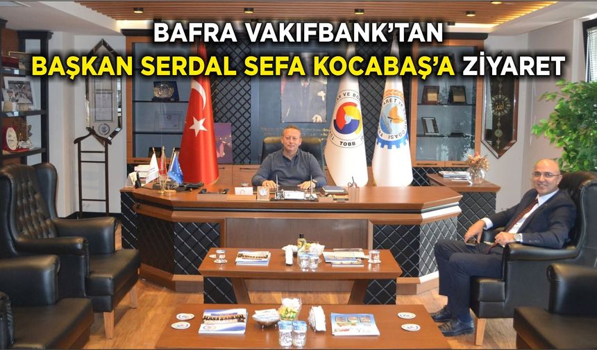 Bafra VakıfBank’tan Başkan Serdal Sefa Kocabaş’a Ziyaret