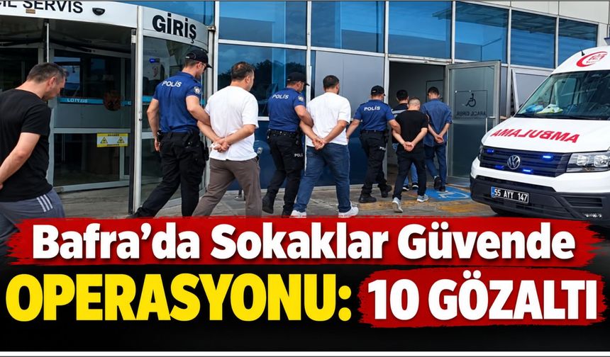 Bafra'da Sokaklar Güvende operasyonu: 10 gözaltı